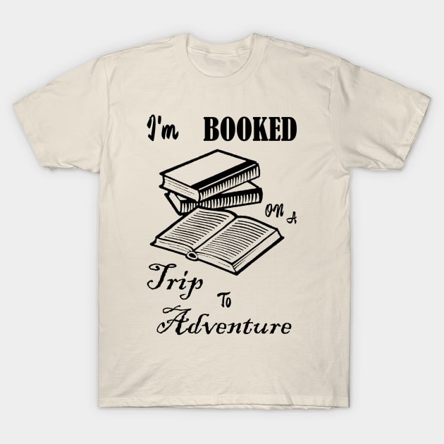 I'm Booked on a Trip to Adventure T-Shirt by numpdog